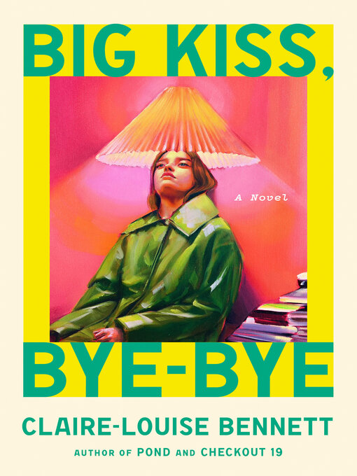 Title details for Big Kiss, Bye-Bye by Claire-Louise Bennett - Available